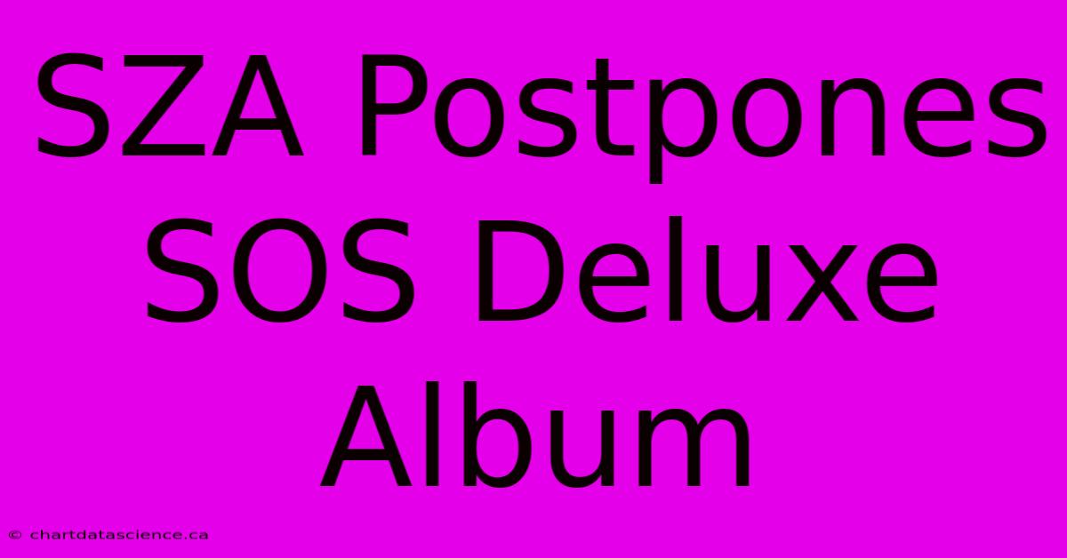 SZA Postpones SOS Deluxe Album