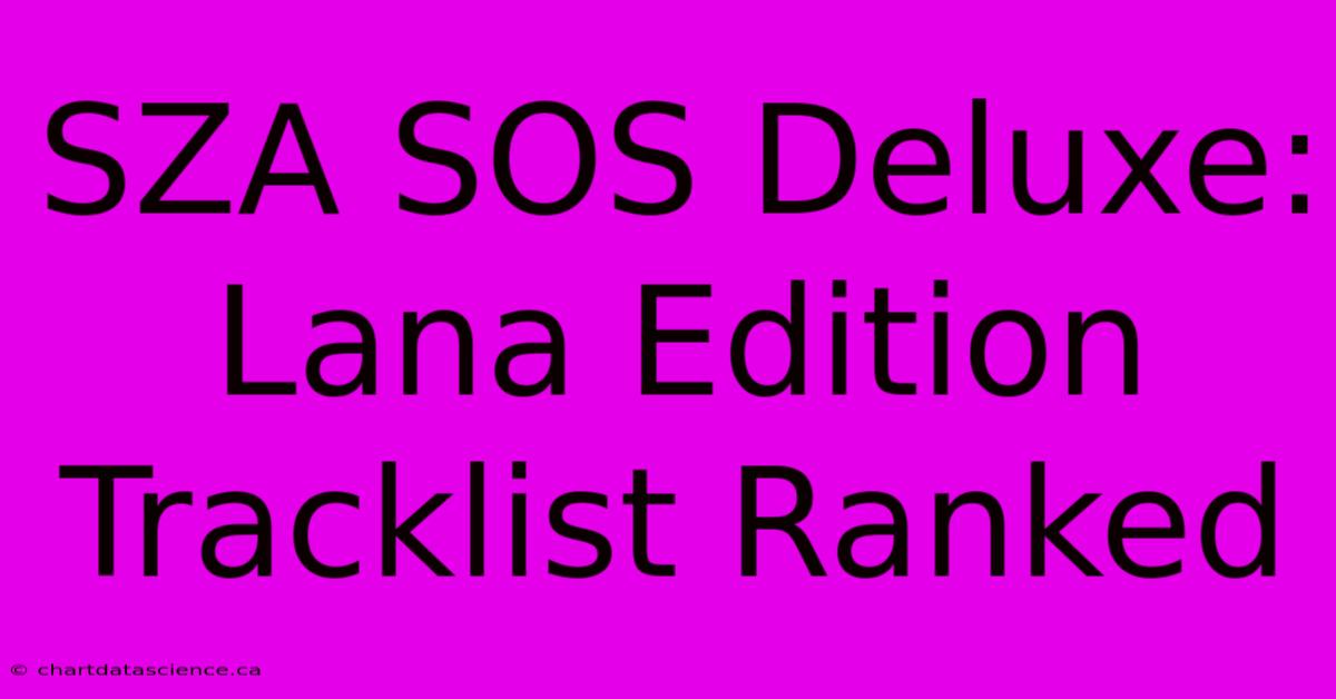 SZA SOS Deluxe: Lana Edition Tracklist Ranked