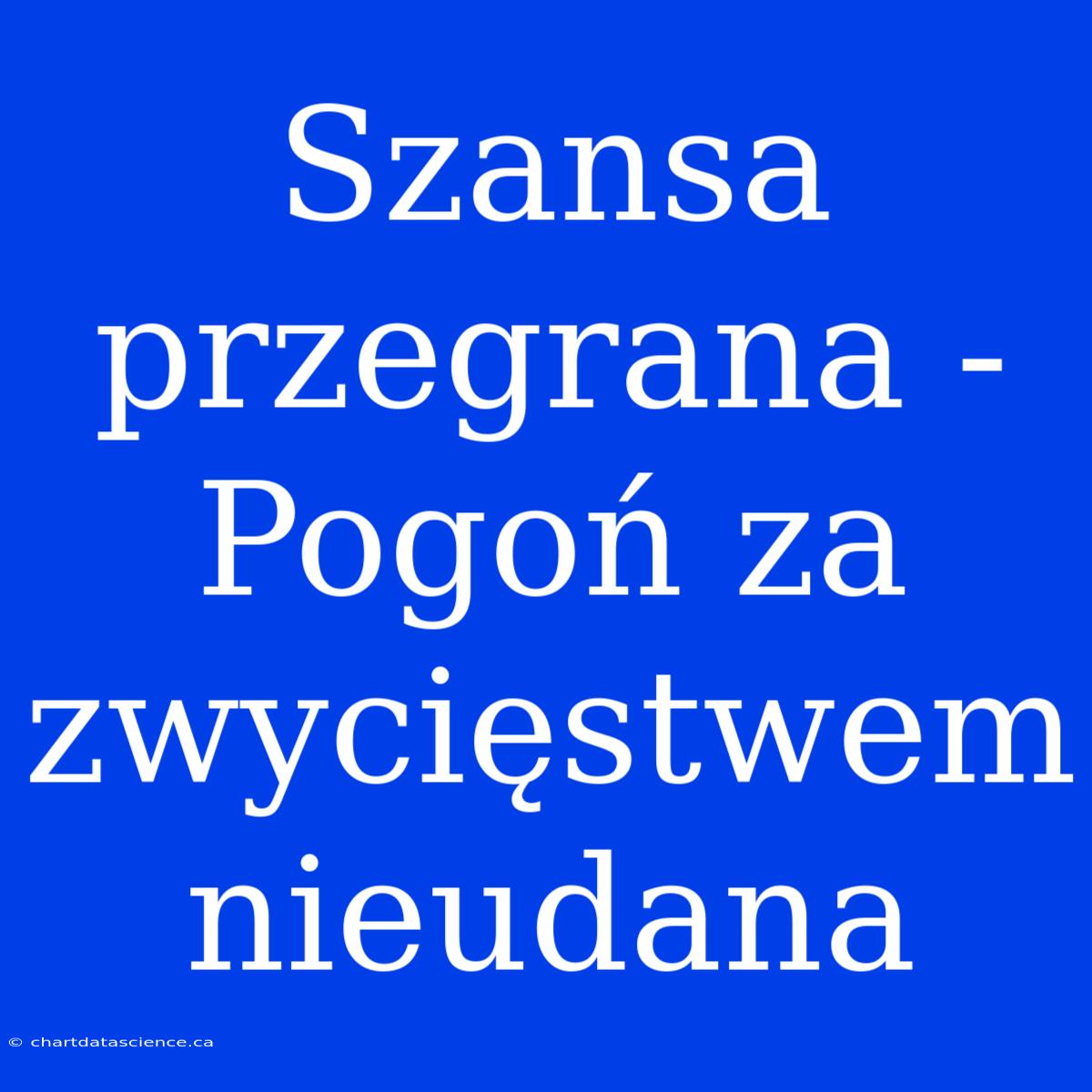 Szansa Przegrana - Pogoń Za Zwycięstwem Nieudana