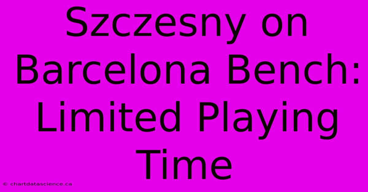 Szczesny On Barcelona Bench: Limited Playing Time