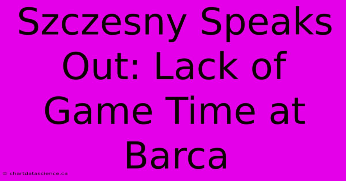 Szczesny Speaks Out: Lack Of Game Time At Barca