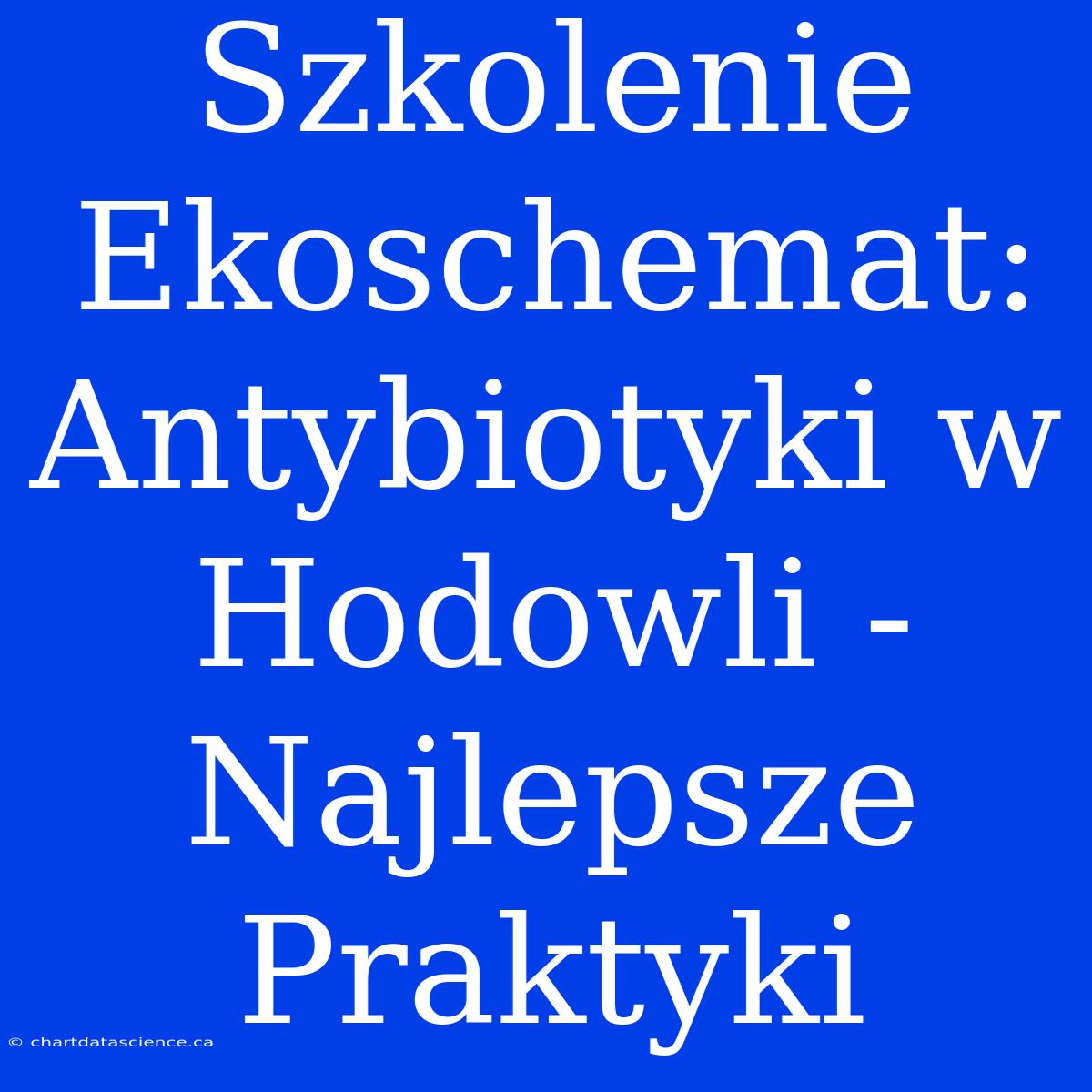 Szkolenie Ekoschemat: Antybiotyki W Hodowli - Najlepsze Praktyki