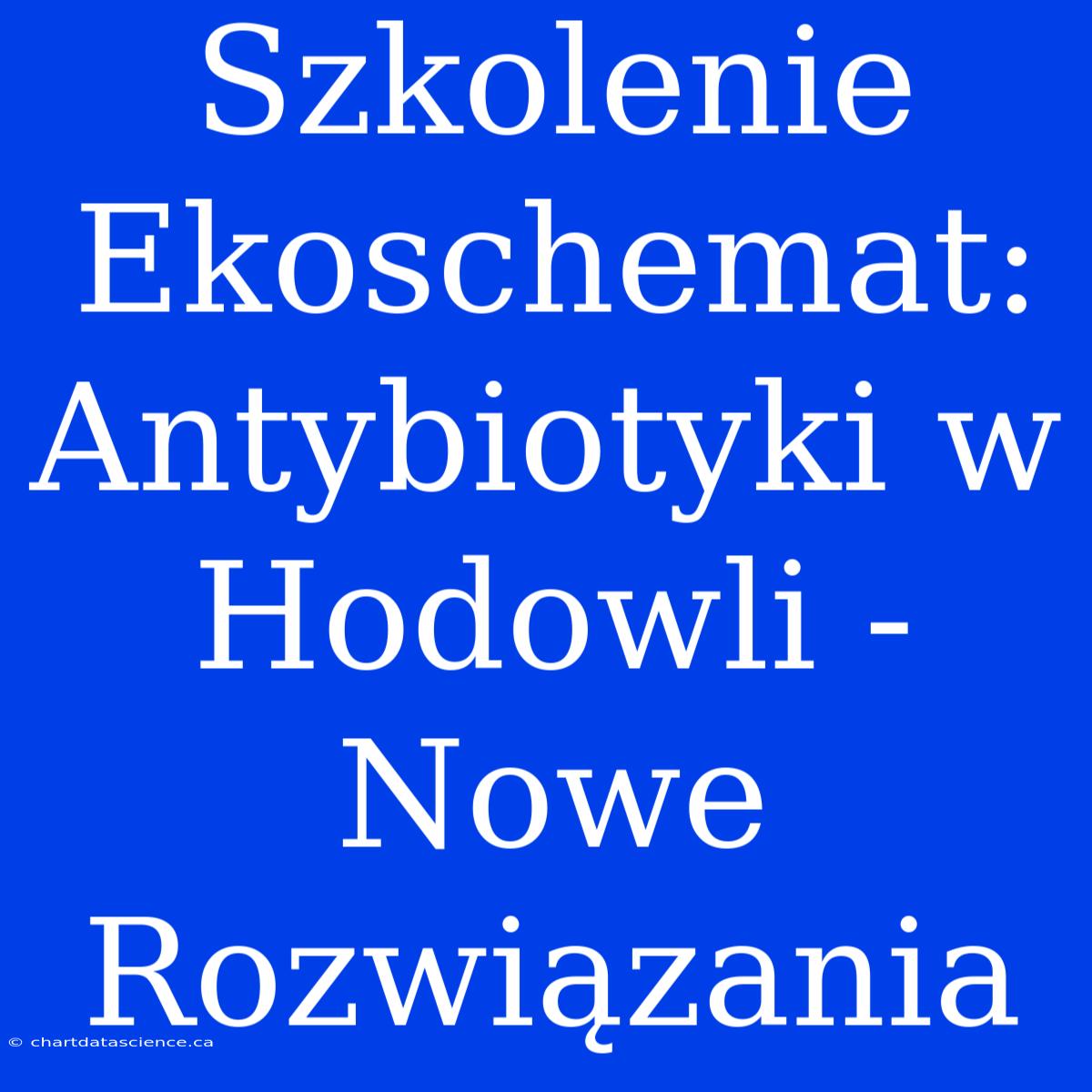 Szkolenie Ekoschemat: Antybiotyki W Hodowli - Nowe Rozwiązania