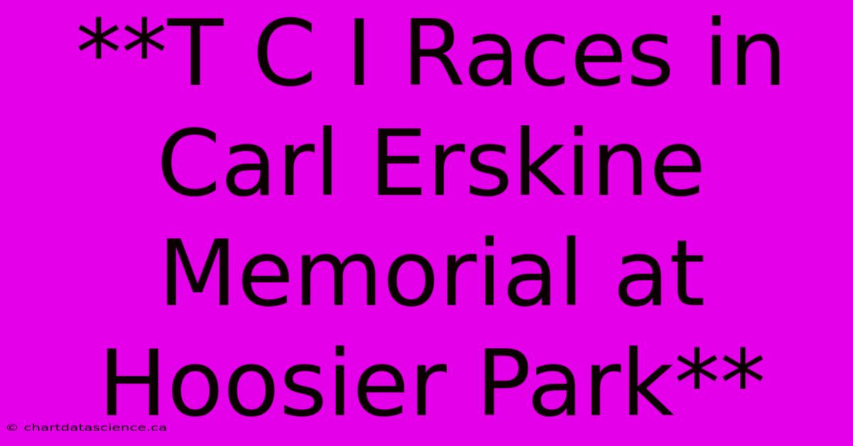 **T C I Races In Carl Erskine Memorial At Hoosier Park**