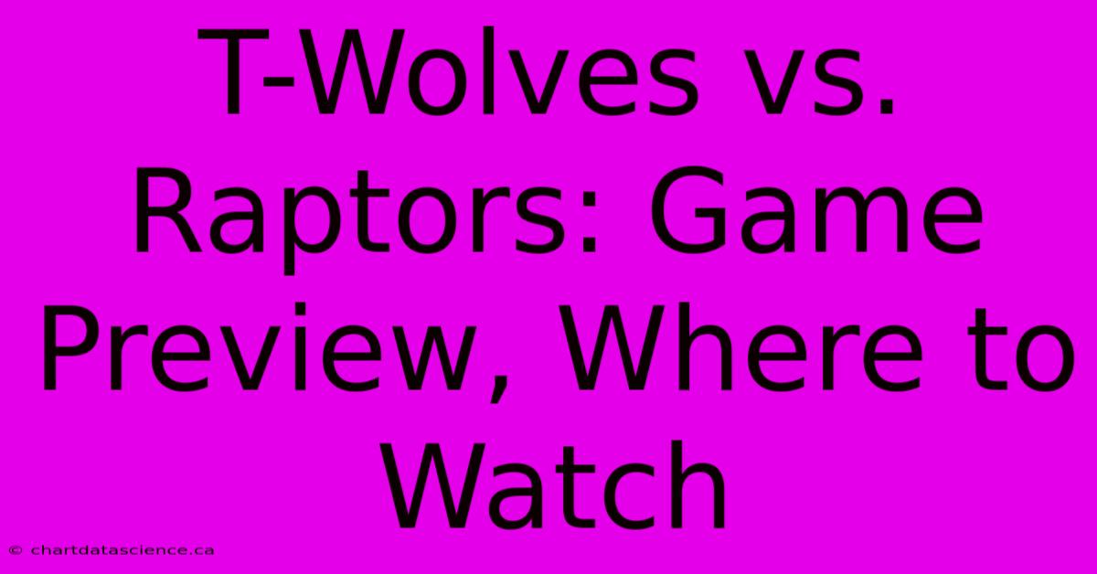 T-Wolves Vs. Raptors: Game Preview, Where To Watch 