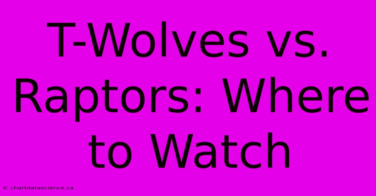 T-Wolves Vs. Raptors: Where To Watch