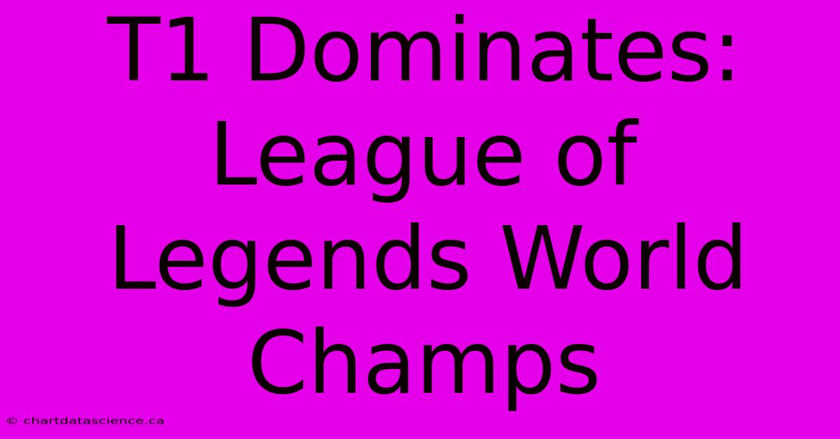 T1 Dominates: League Of Legends World Champs