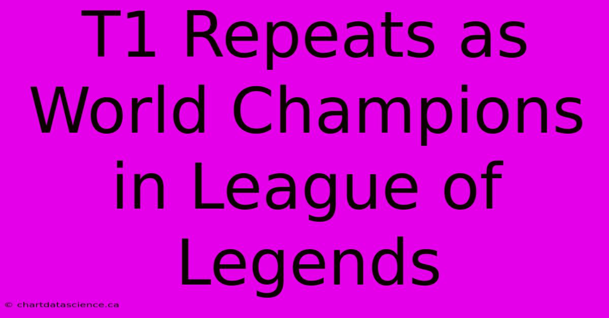 T1 Repeats As World Champions In League Of Legends 