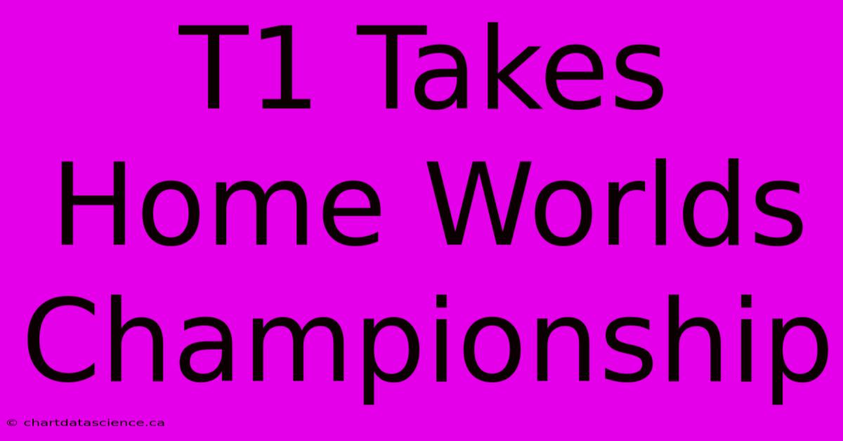 T1 Takes Home Worlds Championship