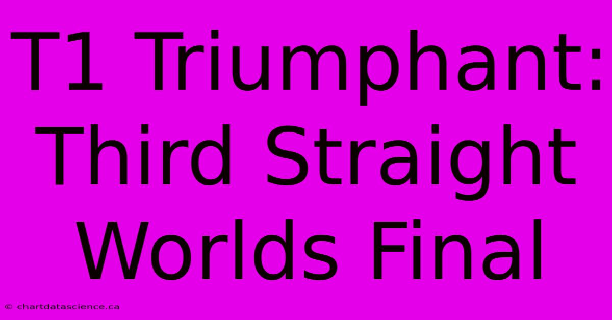 T1 Triumphant: Third Straight Worlds Final