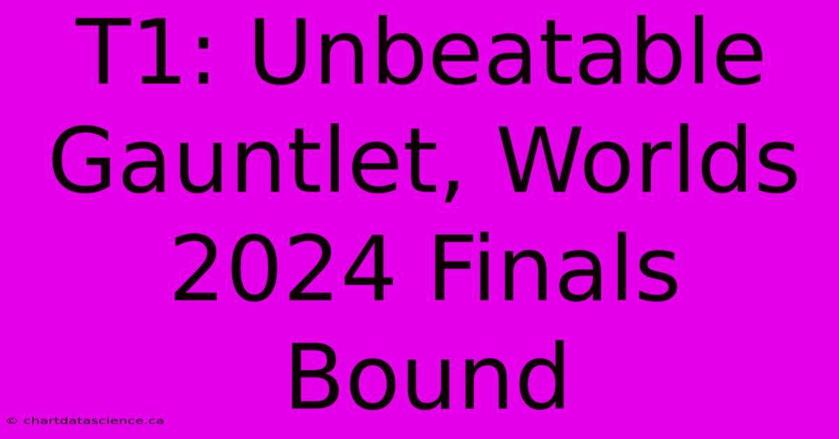 T1: Unbeatable Gauntlet, Worlds 2024 Finals Bound