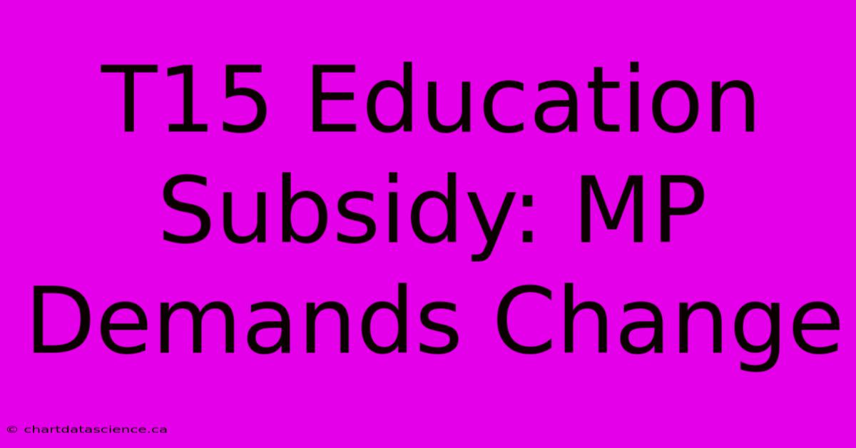 T15 Education Subsidy: MP Demands Change