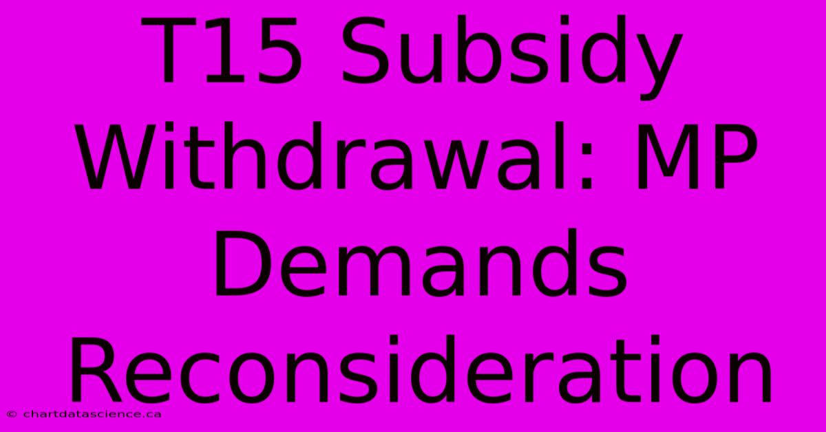 T15 Subsidy Withdrawal: MP Demands Reconsideration