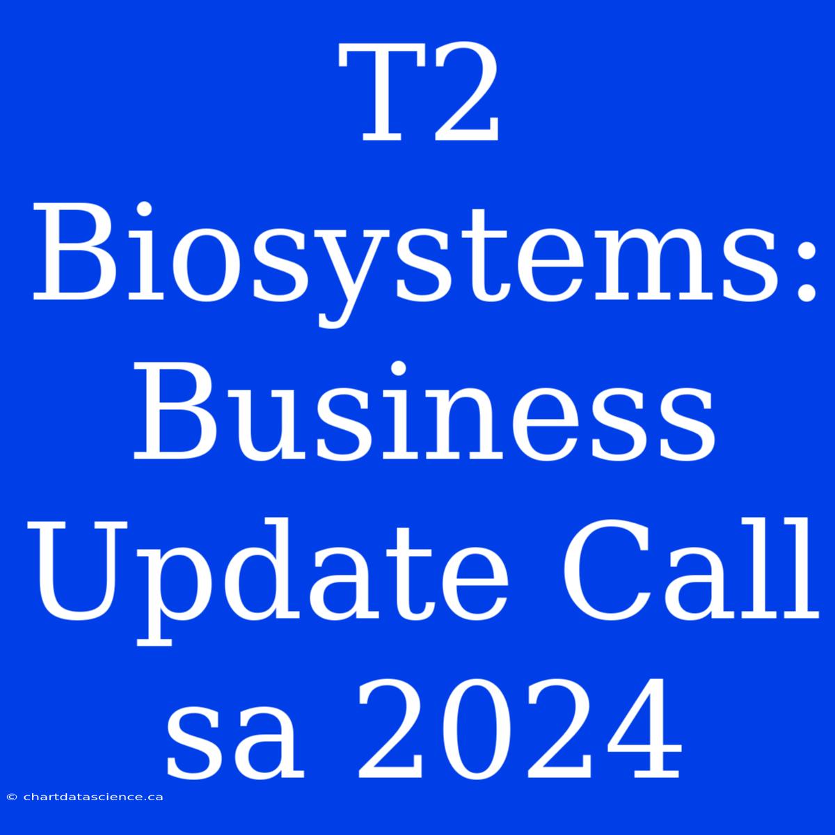 T2 Biosystems: Business Update Call Sa 2024