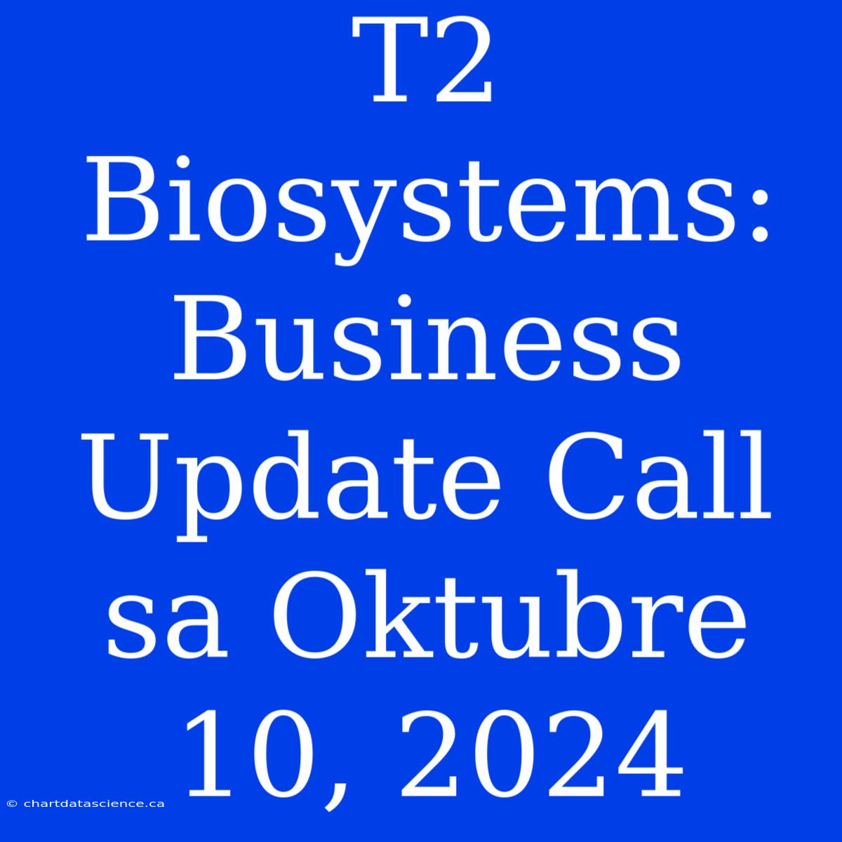 T2 Biosystems: Business Update Call Sa Oktubre 10, 2024