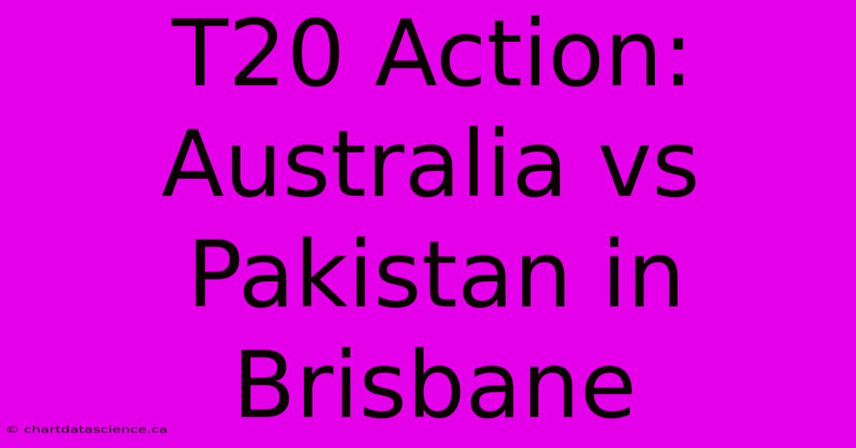 T20 Action: Australia Vs Pakistan In Brisbane