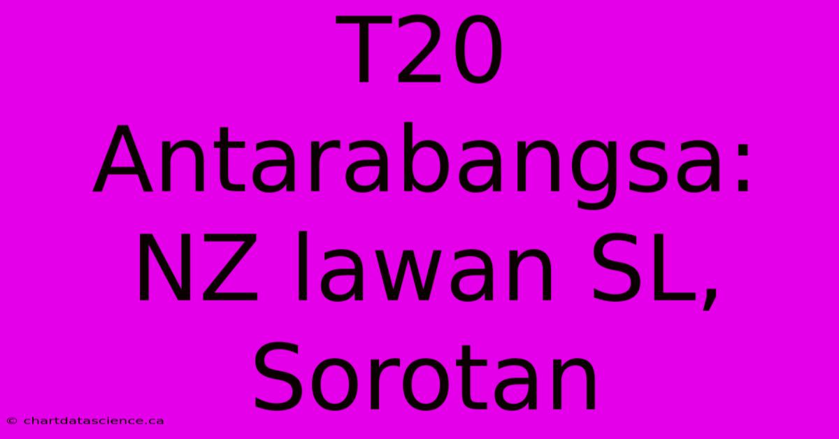 T20 Antarabangsa: NZ Lawan SL, Sorotan