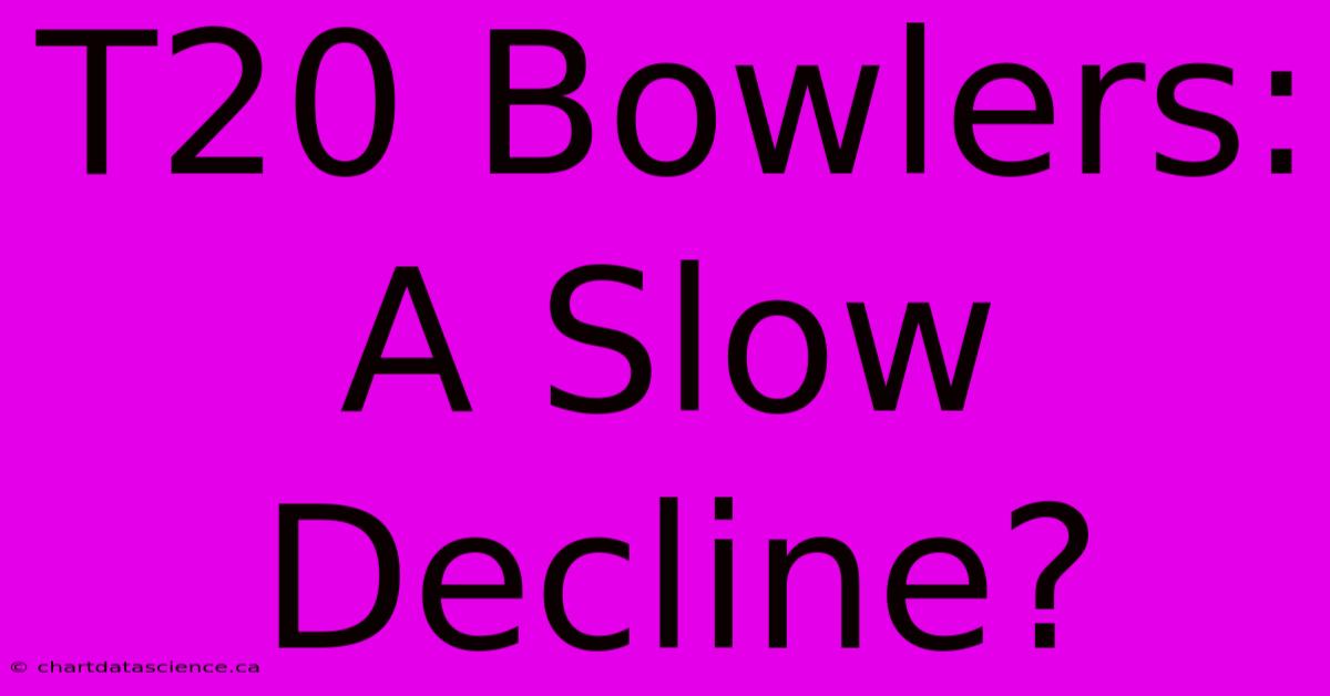 T20 Bowlers: A Slow Decline?