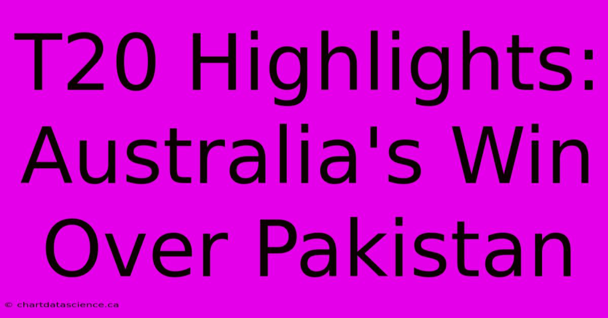 T20 Highlights: Australia's Win Over Pakistan 