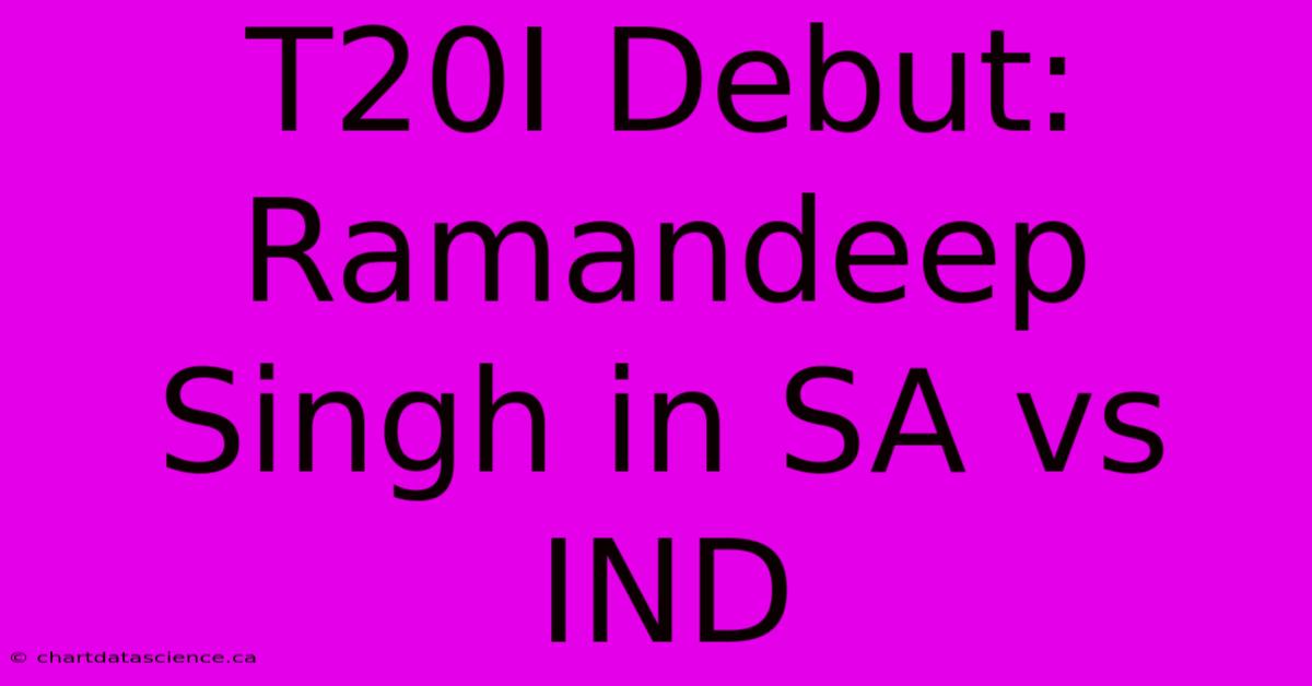 T20I Debut: Ramandeep Singh In SA Vs IND