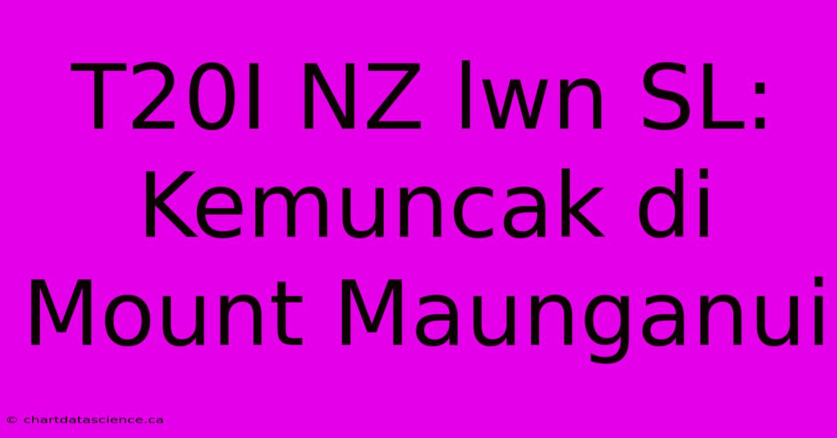 T20I NZ Lwn SL: Kemuncak Di Mount Maunganui