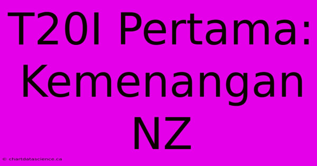 T20I Pertama: Kemenangan NZ