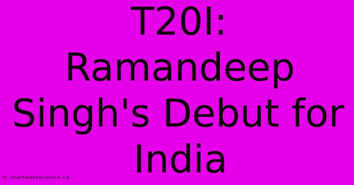 T20I:  Ramandeep Singh's Debut For India