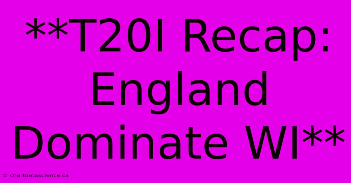 **T20I Recap: England Dominate WI**