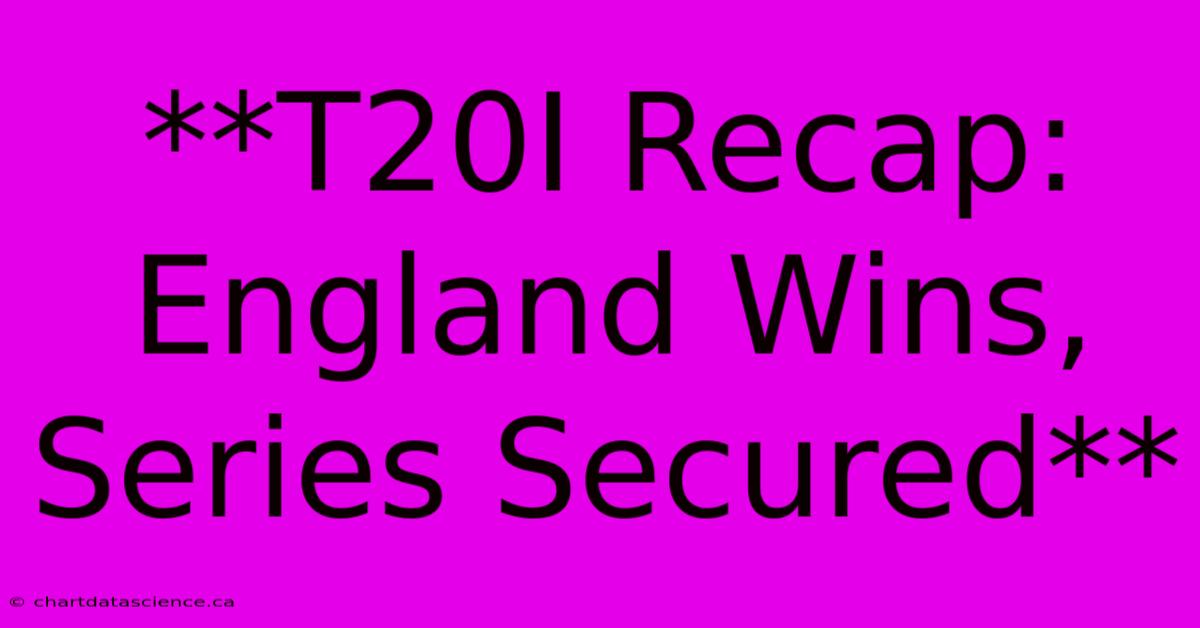 **T20I Recap: England Wins, Series Secured** 