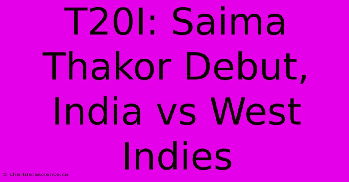 T20I: Saima Thakor Debut, India Vs West Indies