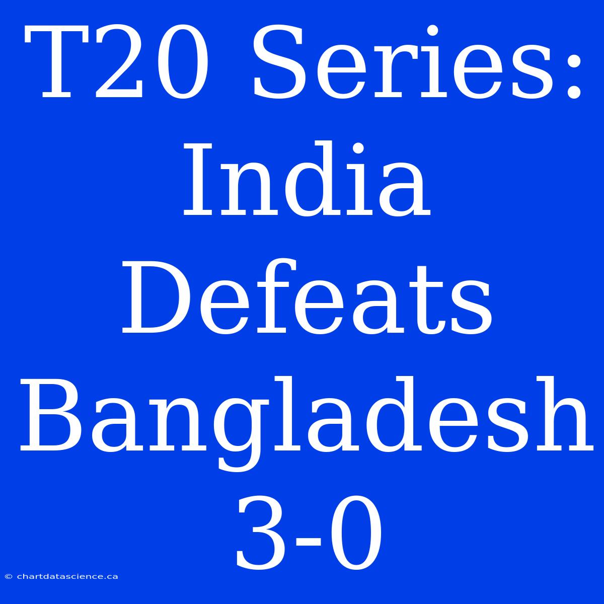 T20 Series: India Defeats Bangladesh 3-0