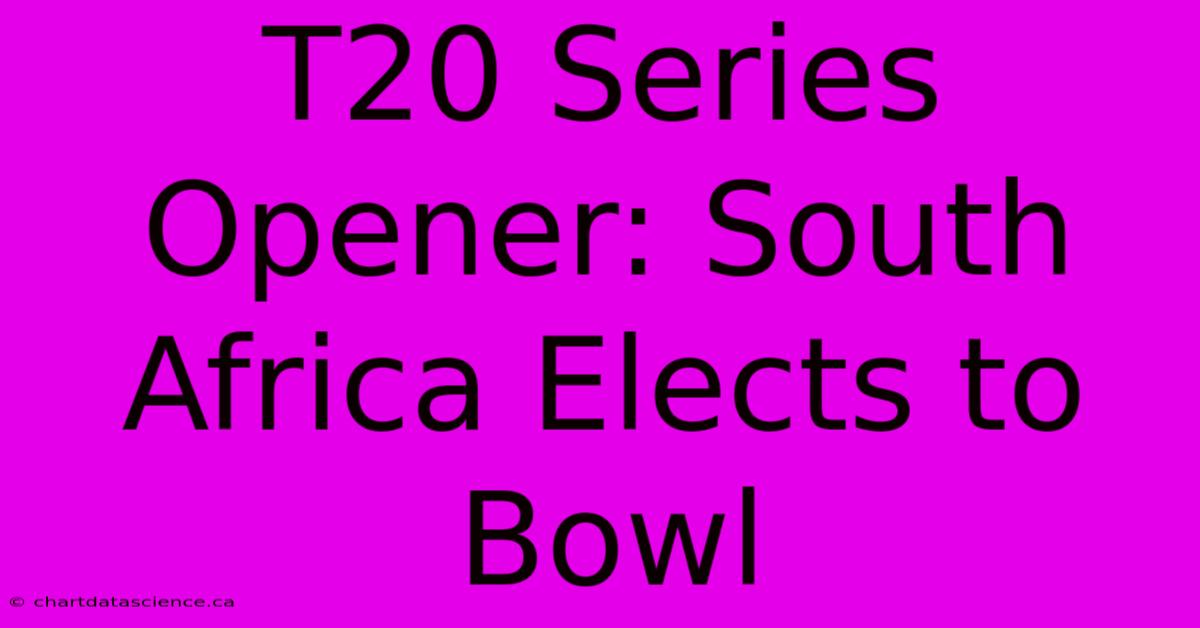 T20 Series Opener: South Africa Elects To Bowl