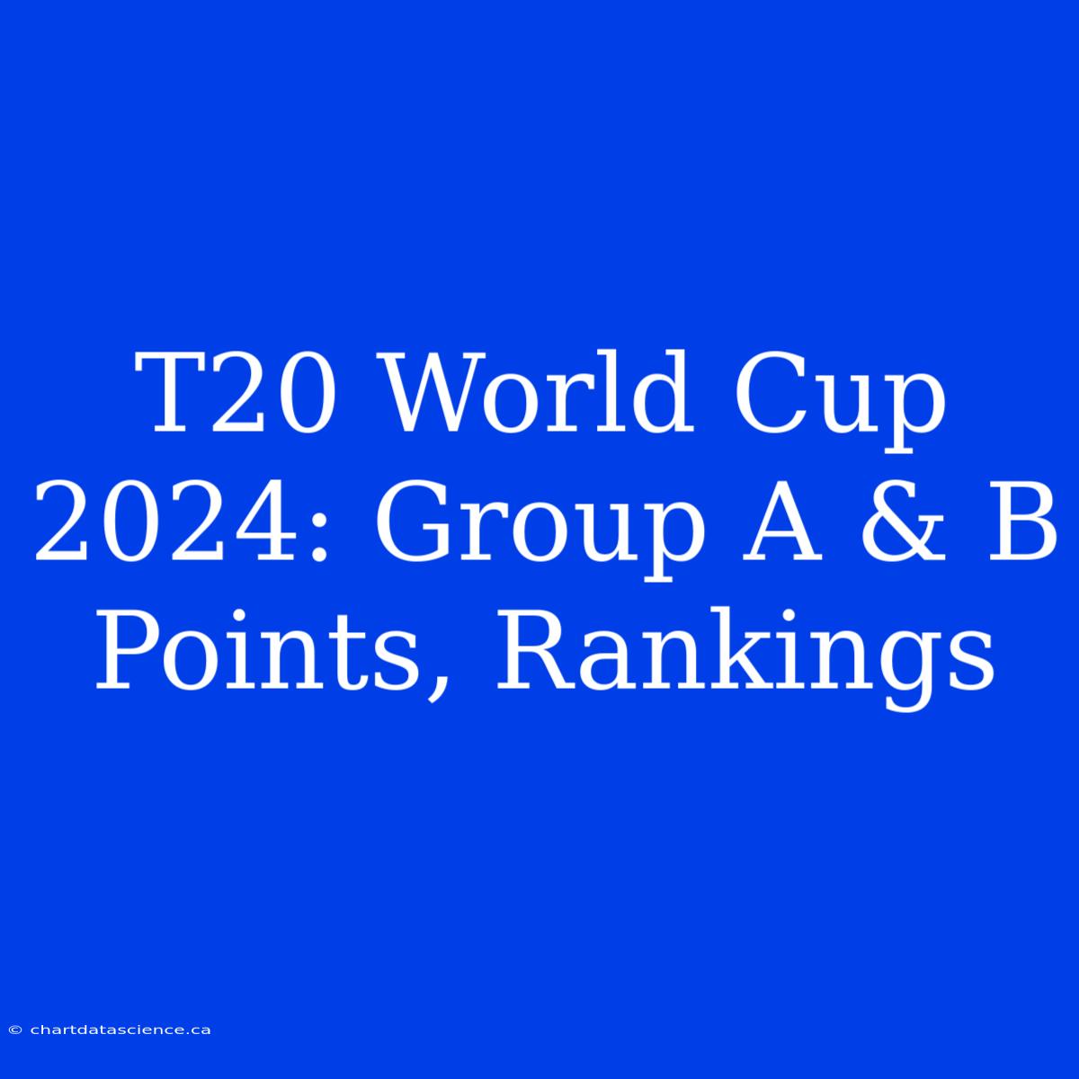 T20 World Cup 2024: Group A & B Points, Rankings