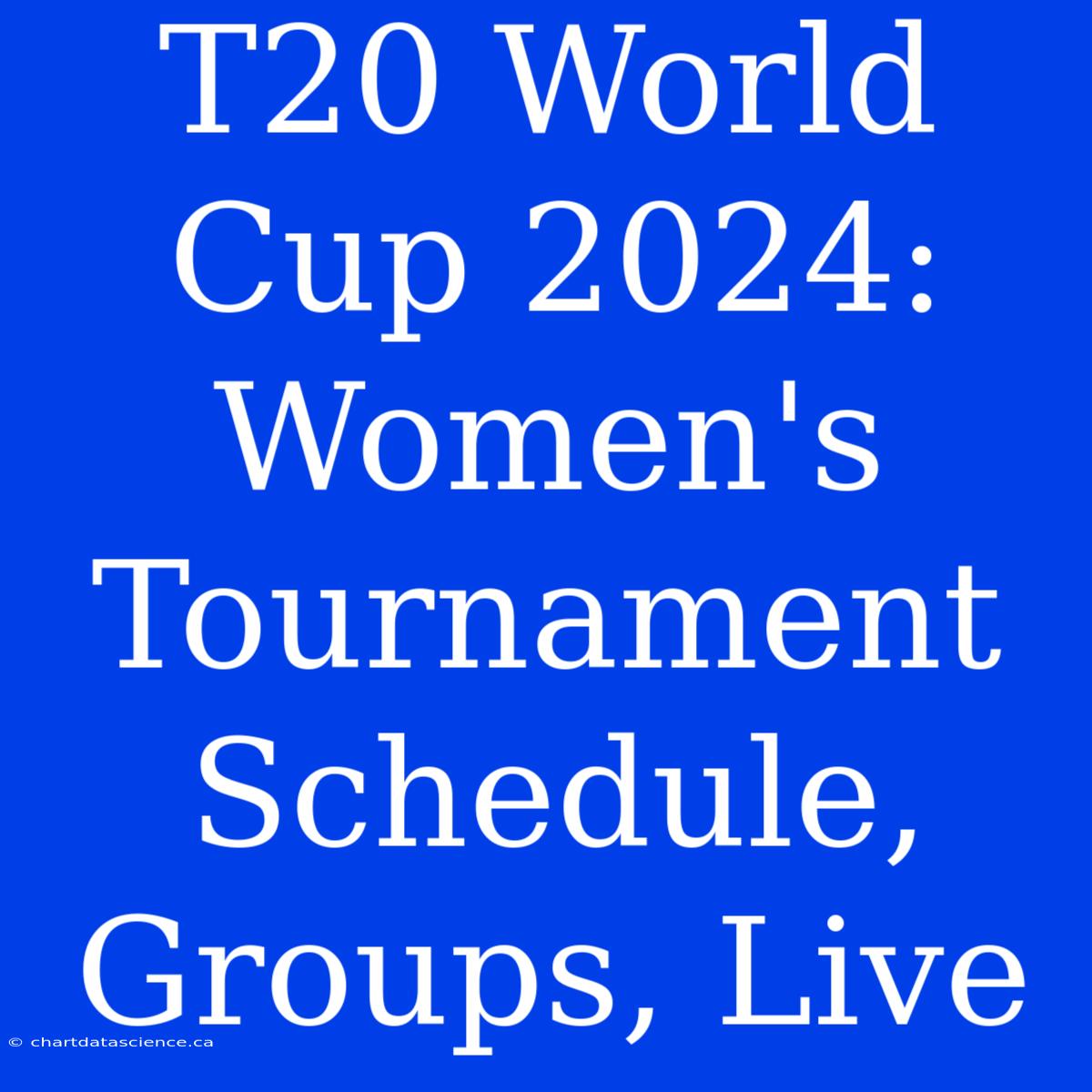 T20 World Cup 2024: Women's Tournament Schedule, Groups, Live