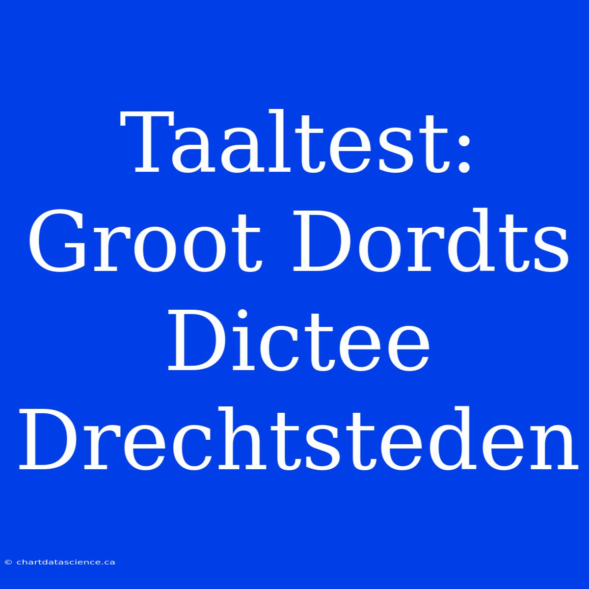 Taaltest: Groot Dordts Dictee Drechtsteden