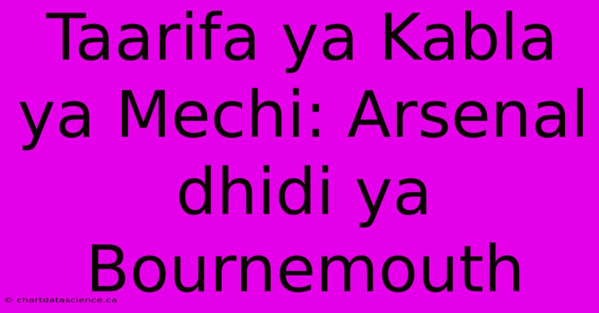 Taarifa Ya Kabla Ya Mechi: Arsenal Dhidi Ya Bournemouth 