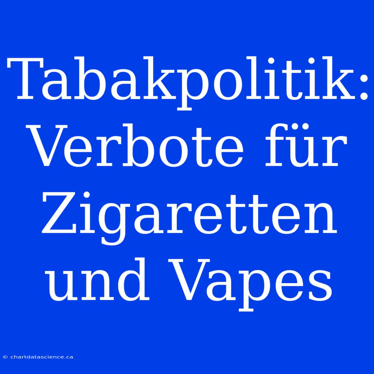 Tabakpolitik: Verbote Für Zigaretten Und Vapes