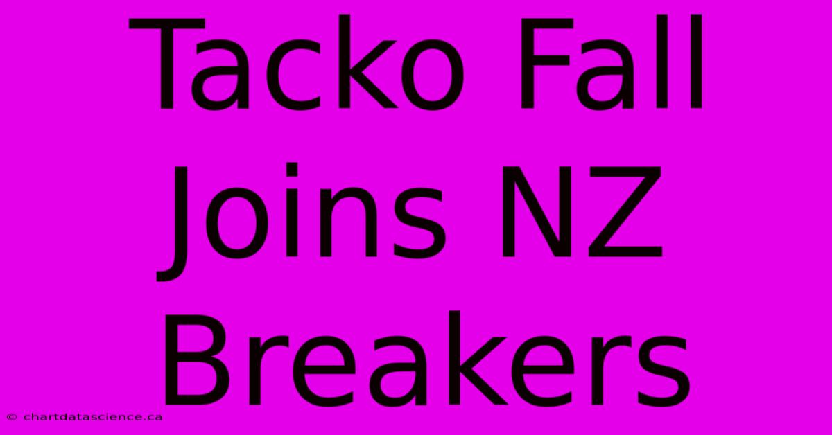 Tacko Fall Joins NZ Breakers