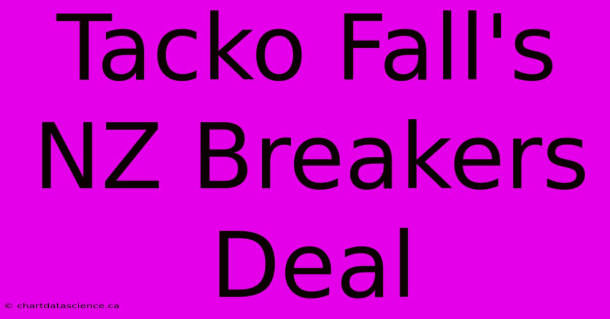 Tacko Fall's NZ Breakers Deal