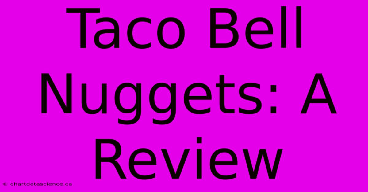 Taco Bell Nuggets: A Review