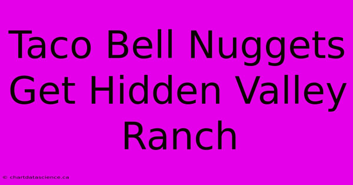 Taco Bell Nuggets Get Hidden Valley Ranch