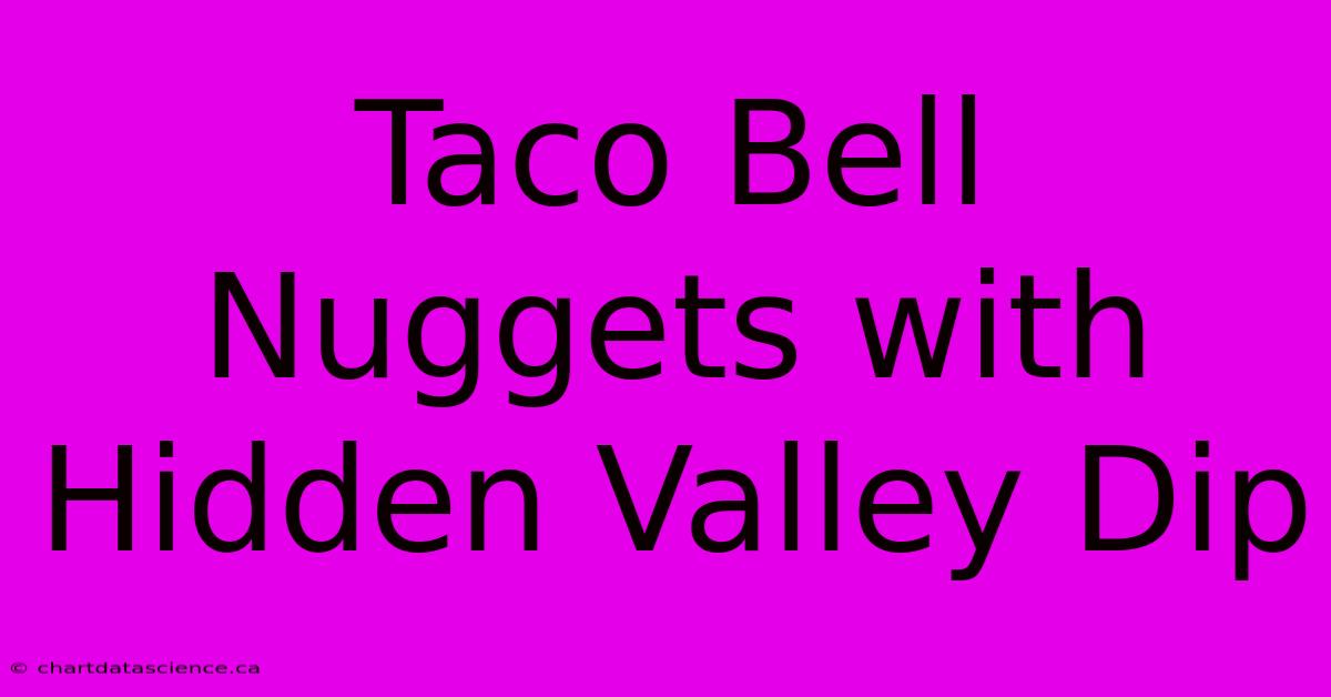 Taco Bell Nuggets With Hidden Valley Dip