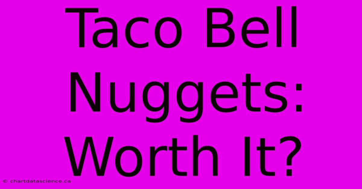 Taco Bell Nuggets: Worth It?