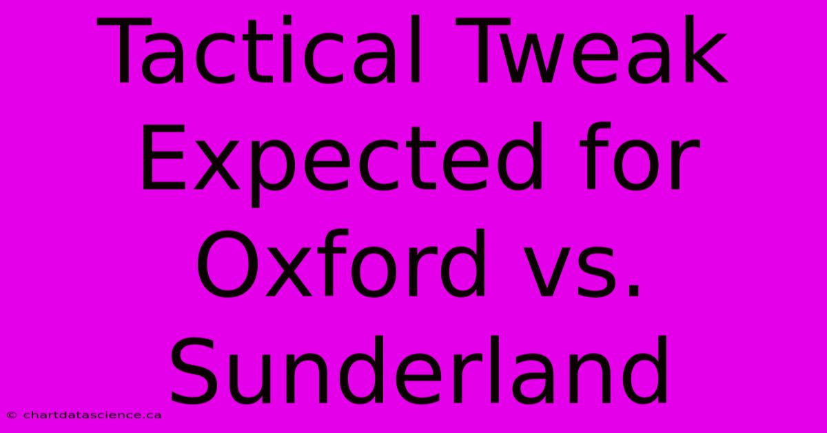 Tactical Tweak Expected For Oxford Vs. Sunderland