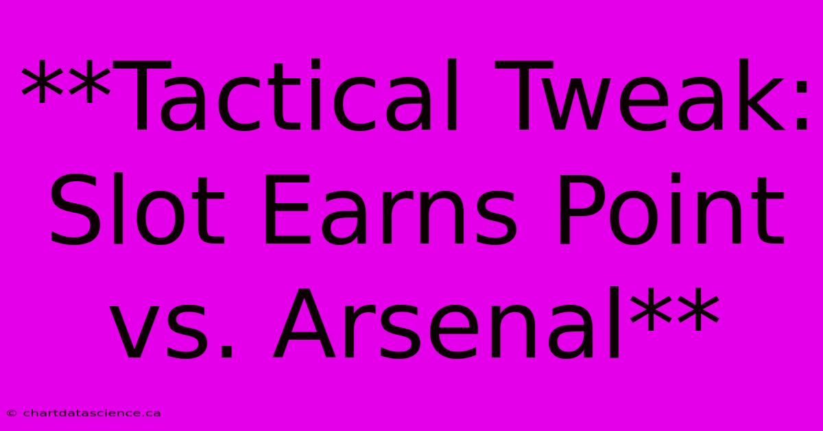 **Tactical Tweak: Slot Earns Point Vs. Arsenal** 