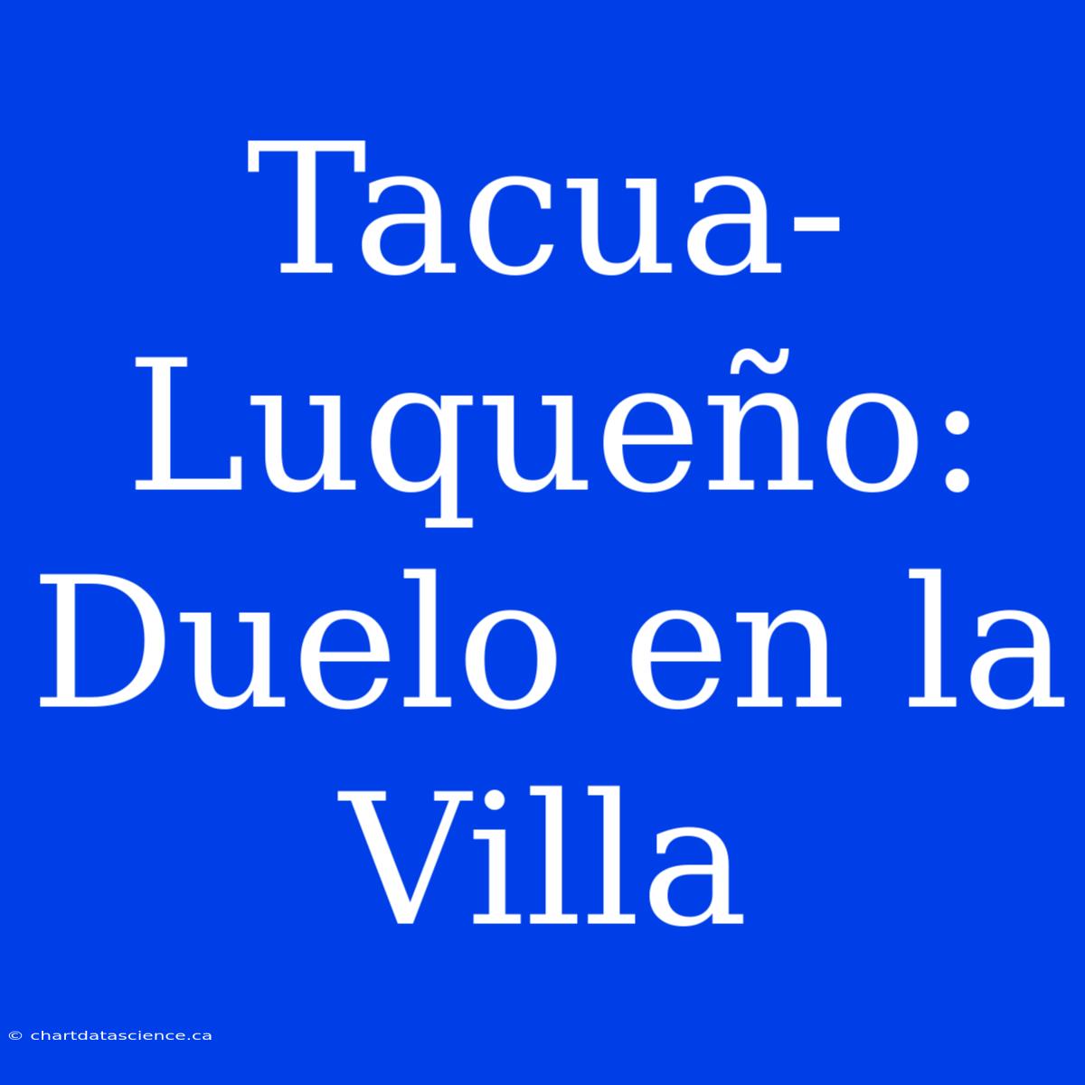 Tacua-Luqueño: Duelo En La Villa