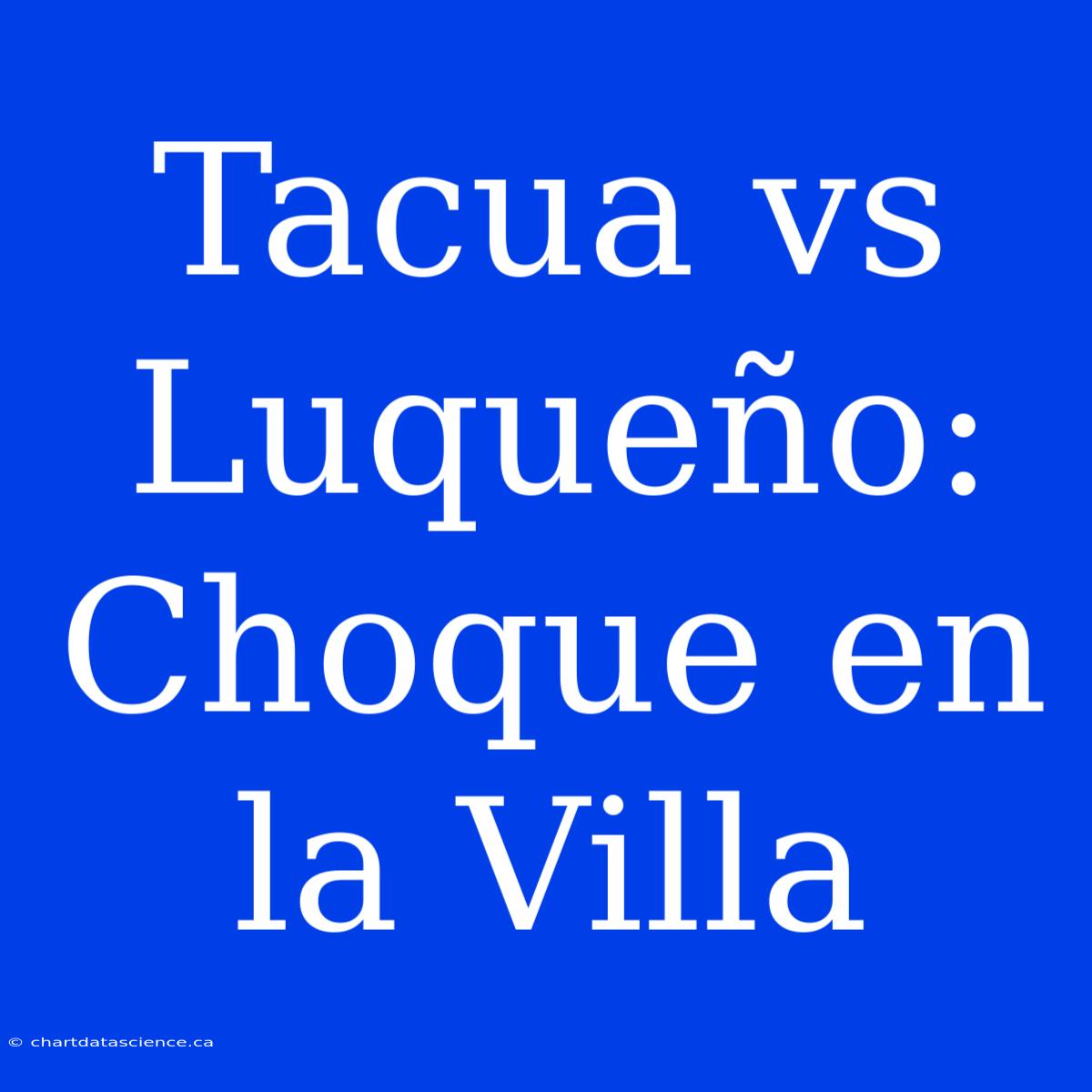 Tacua Vs Luqueño: Choque En La Villa