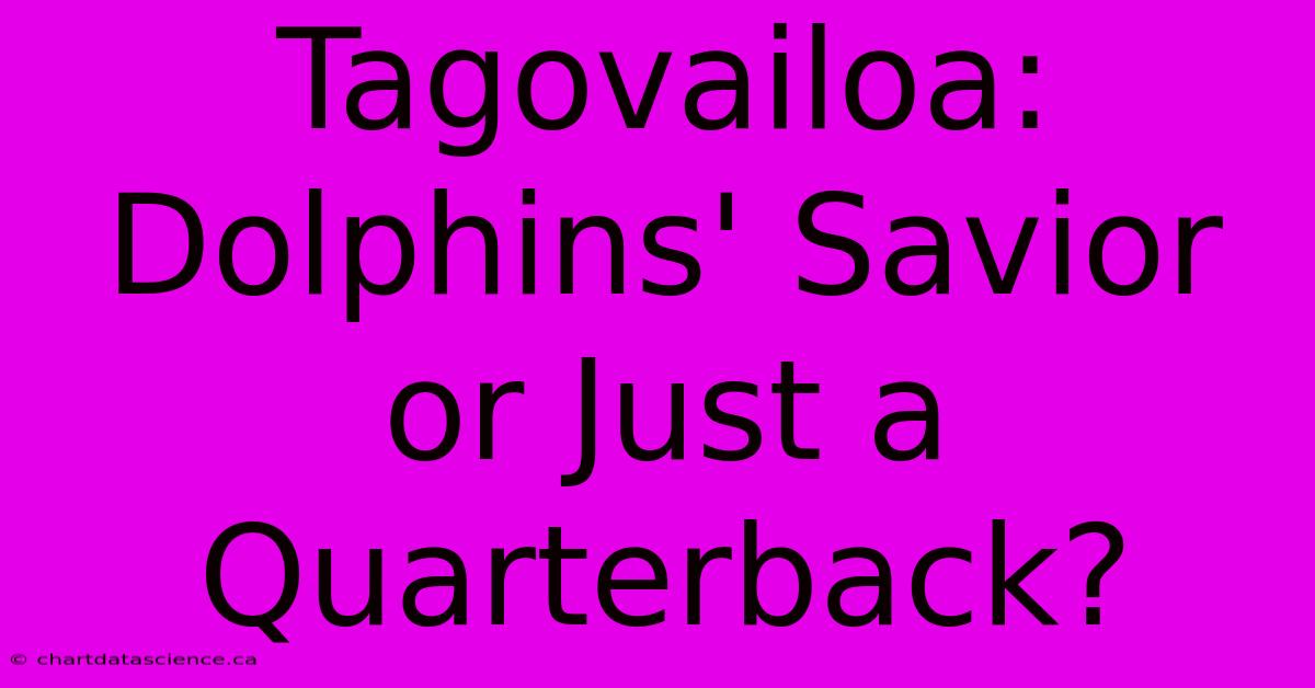 Tagovailoa: Dolphins' Savior Or Just A Quarterback?