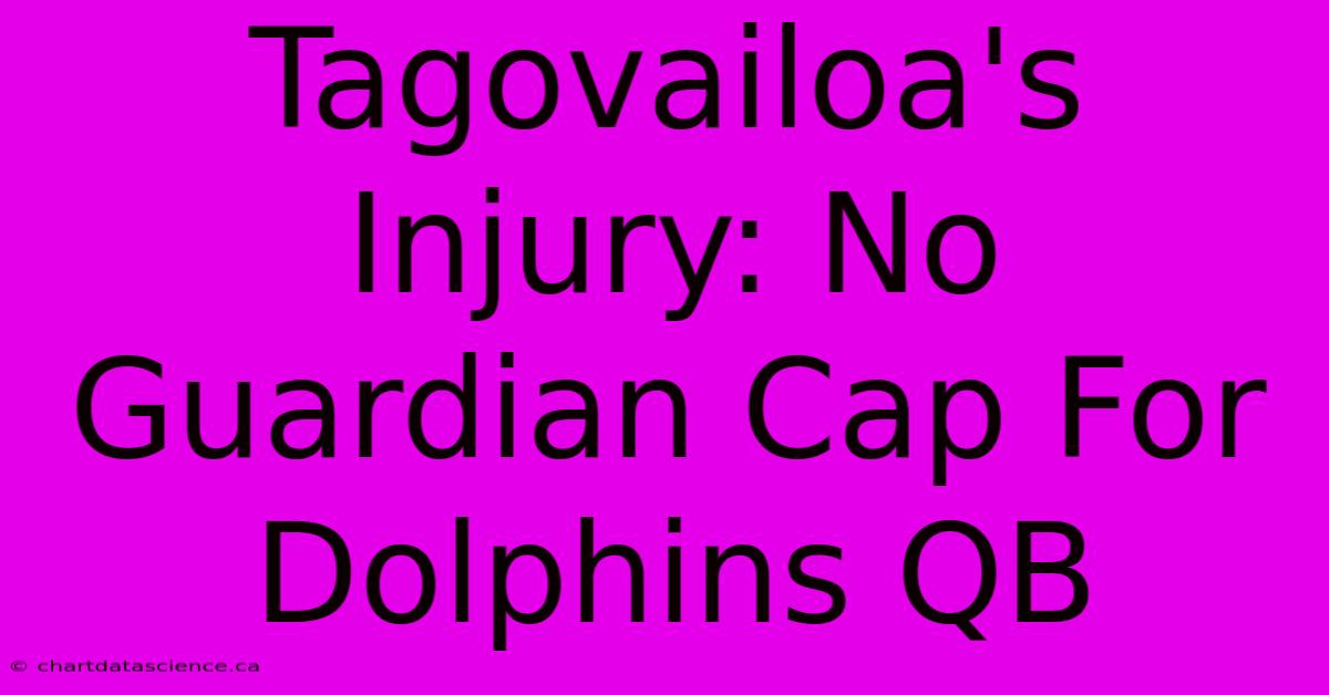 Tagovailoa's Injury: No Guardian Cap For Dolphins QB