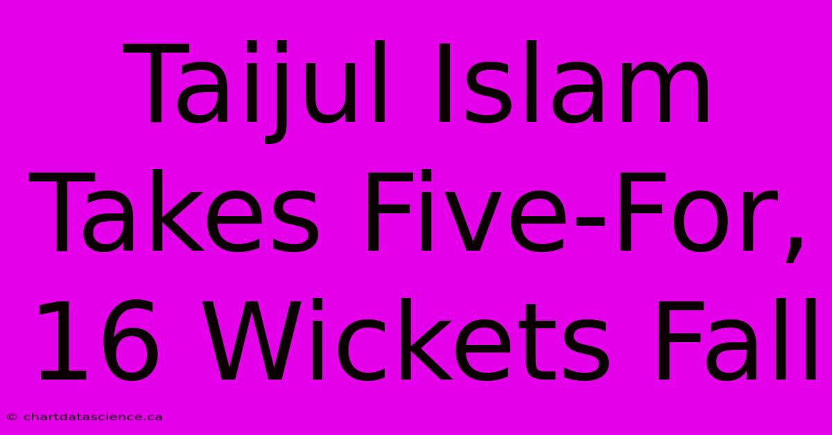 Taijul Islam Takes Five-For, 16 Wickets Fall